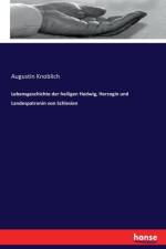 Lebensgeschichte der heiligen Hedwig, Herzogin und Landespatronin von Schlesien af Augustin Knoblich