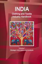 India Clothing and Textile Industry Handbook Volume 1 Strategic Information and Contacts af Inc Ibp
