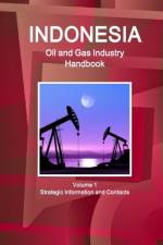Indonesia Oil and Gas Industry Handbook Volume 1 Strategic Information and Contacts af Inc Ibp