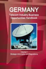 Germany Telecom Industry Business Opportunities Handbook Volume 1 Strategic Information and Regulations af Inc Ibp