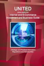 United Arab Emirates Internet and E-Commerce Investment and Business Guide - Strategic and Practical Information: Regulations and Opportunities af Inc Ibp