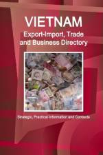 Vietnam Export-Import, Trade and Business Directory - Strategic, Practical Information and Contacts af Inc Ibp