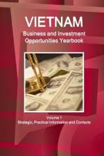 Vietnam Business and Investment Opportunities Yearbook Volume 1 Strategic, Practical Information and Contacts af Inc Ibp