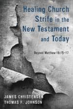 Healing Church Strife in the New Testament and Today af Thomas F Johnson