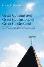 Great Commission, Great Confusion, or Great Confession? af Lucas V Woodford