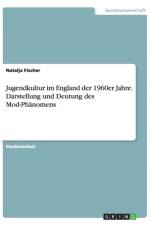 Jugendkultur im England der 1960er Jahre. Darstellung und Deutung des Mod-Phanomens af Natalja Fischer