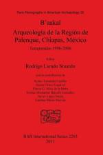 B'aakal: Arqueologia de la Region de Palenque Chiapas Mexico