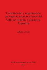 Construccion y organizacion del espacio incaico al norte del Valle de Hualfin Catamarca Argentina af Julieta Lynch