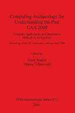 Computing Archaeology for Understanding the Past - CAA 2000 - Computer Applications and Quantitative Methods in Archaeology