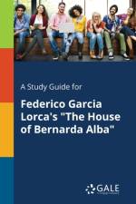 Study Guide for Federico Garcia Lorca's The House of Bernarda Alba af Cengage Learning Gale