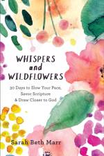 Whispers and Wildflowers – 30 Days to Slow Your Pace, Savor Scripture & Draw Closer to God af Sarah Beth Marr