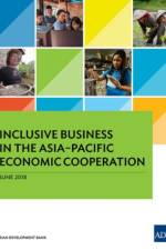 Inclusive Business in the Asia-Pacific Economic Cooperation af Asian Development Bank