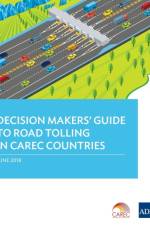 Decision Makers' Guide to Road Tolling in CAREC Countries af Asian Development Bank