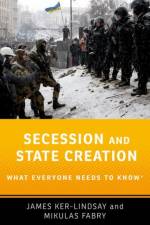 Secession and State Creation af James (Eurobank Senior Research Fellow on the Politics of South East Europe at the European Institute Ker-Lindsay
