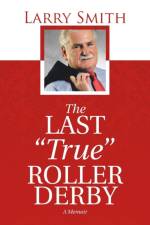 Last True Roller Derby af Larry (Professor Emeritus Clinical Laboratory and Medical Imaging Sciences School of Health Professions Rutgers the State University of New Jersey Newark New Jersey) Smith