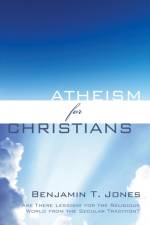 Atheism for Christians af Benjamin T Jones