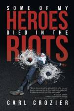Some of My Heroes Died in the Riots af Carl Crozier