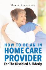 How To Be An In Home Care Provider For The Disabled & Elderly af Marie Spaulding