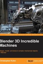 Blender 3D Incredible Machines af Christopher Kuhn