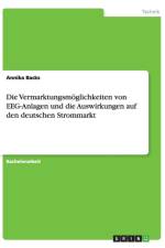Die Vermarktungsmoeglichkeiten von EEG-Anlagen und die Auswirkungen auf den deutschen Strommarkt af Annika Backs