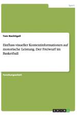 Einfluss visueller Kontextinformationen auf motorische Leistung. Der Freiwurf im Basketball af Tom Nachtigall