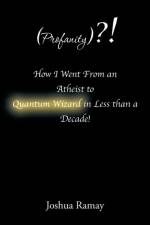 (Profanity)?! How I Went from an Atheist to Quantum Wizard in Less Than a Decade! af Joshua Ramay