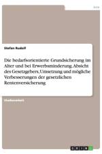 Die bedarfsorientierte Grundsicherung im Alter und bei Erwerbsminderung. Absicht des Gesetzgebers, Umsetzung und moegliche Verbesserungen der gesetzlichen Rentenversicherung af Stefan Rudolf