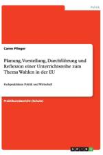Planung, Vorstellung, Durchfuhrung und Reflexion einer Unterrichtsreihe zum Thema Wahlen in der EU af Caren Pfleger