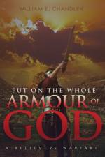 PUT ON THE WHOLE ARMOUR of GOD af William E Chandler