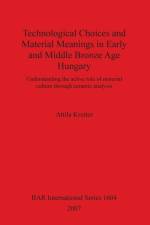 Technological Choices and Material Meanings in Early and Middle Bronze Age Hungary af Attila Kreiter