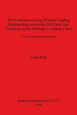 Evolution of Long Distance Trading Relationships across the LBA/Iron Age Transition on the Northern Levantine Coast: Crisis Continuity and Change af Carol Bell