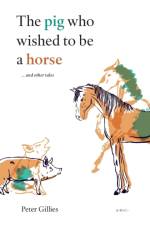 The pig who wished to be a horse ...and other tales