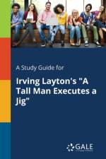 Study Guide for Irving Layton's a Tall Man Executes a Jig af Cengage Learning Gale