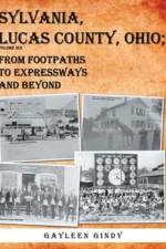Sylvania, Lucas County, Ohio: From Footpaths to Expressways and Beyond Volume Six af Gayleen Gindy