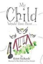 My Child Would Have Been . . . af Kristi Richards