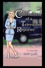 Confessions of a Television Reporter af Debi Gallo