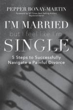 I'm Married But I Feel Like I'm Single af Pepper Bonay-Martin