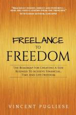 Freelance to Freedom af Vincent Pugliese
