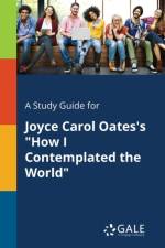 Study Guide for Joyce Carol Oates's How I Contemplated the World af Cengage Learning Gale