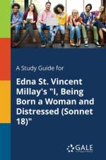 Study Guide for Edna St. Vincent Millay's I, Being Born a Woman and Distressed (Sonnet 18) af Cengage Learning Gale