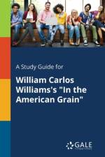 Study Guide for William Carlos Williams's in the American Grain af Cengage Learning Gale