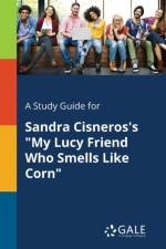 Study Guide for Sandra Cisneros's My Lucy Friend Who Smells Like Corn af Cengage Learning Gale