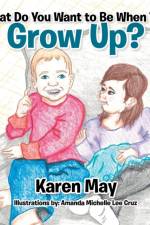 What Do You Want to Be When You Grow Up? af Karen May