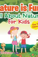 Nature is Fun! All About Nature for Kids - The Four Elements af Baby Professor