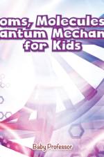 Atoms, Molecules & Quantum Mechanics for Kids af Baby Professor