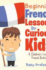 Beginning French Lessons for Curious Kids A Children's Learn French Books af Baby Professor