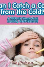 Can I Catch a Cold from the Cold? A Children's Disease Book (Learning About Diseases) af Baby Professor