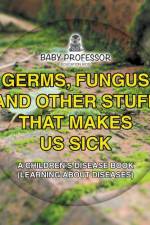 Germs, Fungus and Other Stuff That Makes Us Sick A Children's Disease Book (Learning about Diseases) af Baby Professor