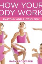 How Your Body Works! Anatomy and Physiology af Baby Professor