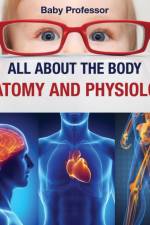 All about the Body Anatomy and Physiology af Baby Professor